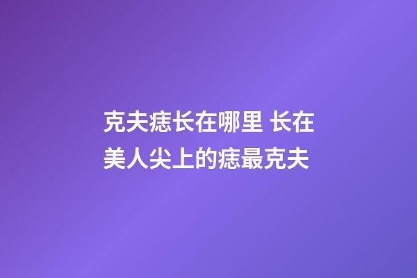克夫痣长在哪里 长在美人尖上的痣最克夫
